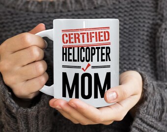 Zertifizierte Hubschrauber Mutter Tasse, lustige Mutter Kaffeetasse, überfürsorgliche Mutter Geschenk, neue Mutter Geschenk, Elternschaft Humor Tasse, sarkastische Mutter Tasse