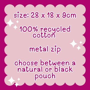 May include: A pink and white graphic with a wavy border. The text reads "size: 28 x 18 x 9cm", "100% recycled cotton", "metal zip", "choose between a natural or black pouch".