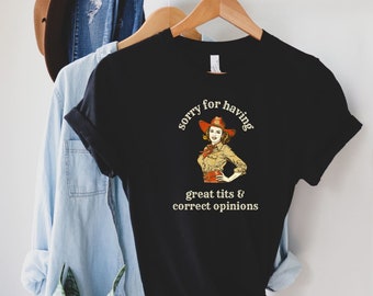 Sorry For Having Correct Opinions Shirt, Funny Shirt, Cowgirl Shirt, Western Shirt, Gift for Her, Inappropriate Humor Shirt, Premium T-shirt