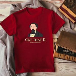 Get That D Charles Dickens TShirt, Literature Book Lovers Shirt, Funny Shirt, Gift for Reader, Soft Cotton Unisex Crewneck T-shirt