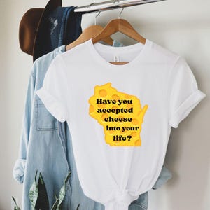 Have You Accepted Chesse into Your Life Wisconsin Tee, Soft Cotton Unisex Crewneck T-Shirt