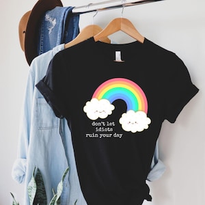 Rainbow T-Shirt: Don&#39;t Let Idiots Ruin Your Day, Soft Cotton Unisex Tee