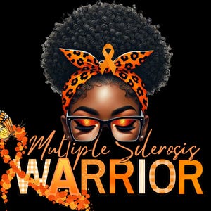 May include: A digital illustration of a Black woman with an orange and black leopard print headband and orange ribbon. She is wearing glasses and has a serious expression. The text "Multiple Sclerosis Warrior" is written in orange and white letters with a checkered pattern.