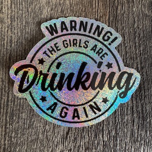 Warning the girls are drinking again sticker. Funny adult humor sticker. Water bottle sticker, phone case sticker, Stanley sticker