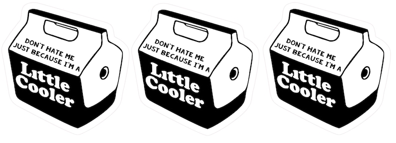 May include: Three white and black stickers in the shape of a small cooler. The stickers have the text "DON'T HATE ME JUST BECAUSE I'M A Little Cooler" in a bold, sans-serif font. The cooler design includes a handle and a circular detail.