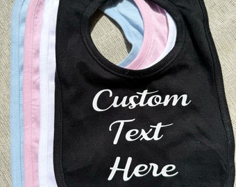 Custom Baby Bib - Personalized Text - Or pick one of our designs. Baby shower gift. New mom gift. Bibs for infants and toddlers.