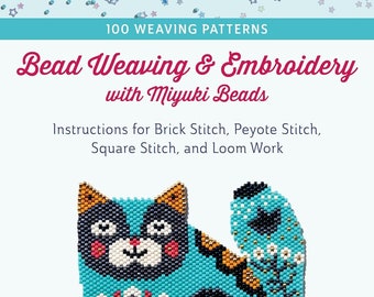 Bead Weaving and Embroidery with Miyuki Beads: Instructions for Brick, Peyote, and Square Stitch, and Loom Work; 100 Weaving Patterns