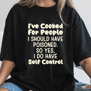 Comfort Colors® I&#39;ve Cooked For People I Should Have Poisoned So Yes I Do Shirt, Humor Gift Shirt, Funny Cooking Shirt, Sarcastic Chef Tee