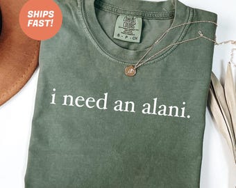 Comfort Colors® I Need An Alani Shirt, I Need An Alani T-shirt, Vintage Summer Shirt, Vintage Shirt, Alani Lover Shirt, Funny  Alani Shirt.