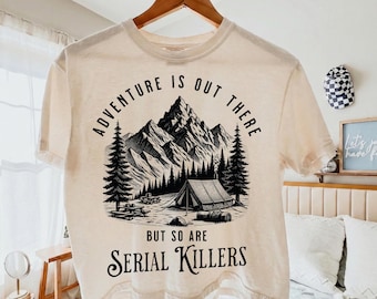 Comfort Colors® Adventure Is Out There but So Are Serial Killers Shirt, Funny Hiking Shirt, Hiking Gift, Summer Vacation Shirt,Camping Shirt