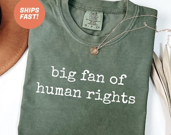 Comfort Colors Big Fan Of Human Rights Shirt, Social Justice Tee