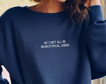 Embroidered We Can't All Be Neurotypical Karen Sweatshirt, Autism Acceptance Month Sweatshirt, Neurodiversity, Autism Awareness Sweatshirt