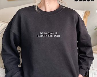 Embroidered We Can't All Be Neurotypical Karen Sweatshirt, Autism Acceptance Month Sweatshirt, Neurodiversity, Autism Awareness Sweatshirt