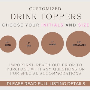 May include: Customized drink toppers are available in four sizes: 1.5" (small), 2" (med), 3" (large), and 3.5" (extra large). The image includes text that says "Choose your initials and size". Contact the seller with any questions.