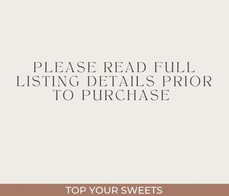 May include: A light beige background with the text "PLEASE READ FULL LISTING DETAILS PRIOR TO PURCHASE" in a dark gray serif font. Below, a brown banner reads "TOP YOUR SWEETS."