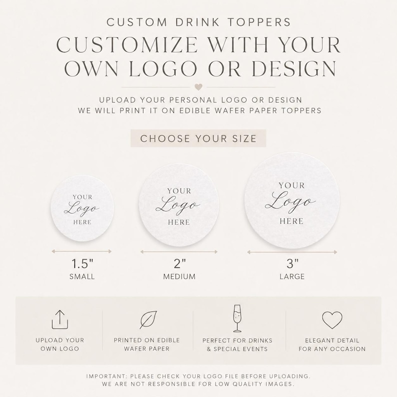 May include: Custom drink toppers with your logo or design. Choose your size: 1.5" small, 2" medium, or 3" large. Printed on edible wafer paper. Upload your own logo for drinks and special events. Elegant detail for any occasion.