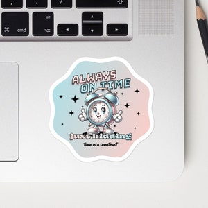 May include: A sticker with a cartoon alarm clock with a blue face and pink hands. The clock is saying "Always on time, just kidding, time is a construct". The sticker has a pink and blue background with stars.