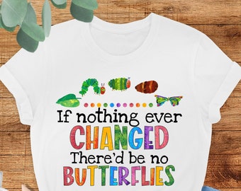 If Nothing Ever Changed There'd Be No Butterflies Shirt, Gift For Teacher, Teacher Shirt, Butterfly Teacher, Teacher Sweatshirt,Teacher Life