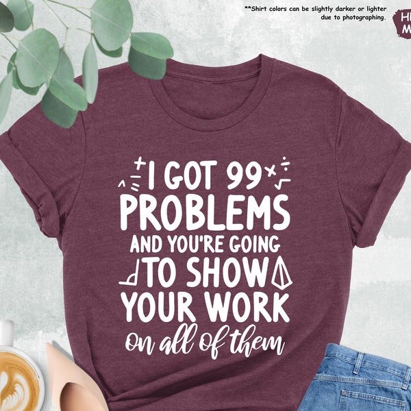 I Got 99 Problems Shirt, Math Teacher Shirt, Funny Math Shirt, Teacher Appreciation Gift, Math Lover Shirt, Math Teacher Life Shirt,Math Tee