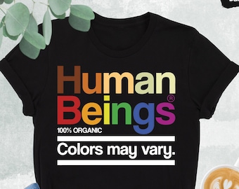 Human Beings 100% Organic Colors May Vary Shirt, Kindness Sweatshirt, Equality Shirt,Human Rights Shirt,Black Lives Matter,Human Being Shirt