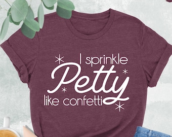 Ich streue kleinlich wie Konfetti Shirt, lustiges Shirt, lustiges Sweatshirt, lustiges Freund Geschenk, sarkastisches Shirt, lustiges sarkastisches Shirt, lustige Zitate