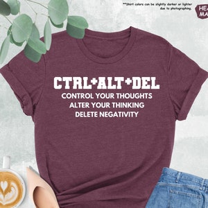 May include: Heather maroon t-shirt with the text "CTRL+ALT+DEL" and the words "Control your thoughts, Alter your thinking, Delete negativity".