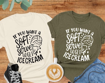 If You Want A Soft Serve Go Get Ice Cream Shirt, Funny Volleyball Shirt, Voleyball Team Sweatshirt, Volleyball Mom Shirt, Sports Shirt