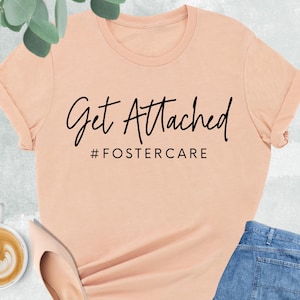 Get Attached Foster Care Shirt, Adoption Gift, Foster Mom Gift, Foster Care, Adoption Day Gift, Foster Home, Adoptive Parent, Awareness Gift