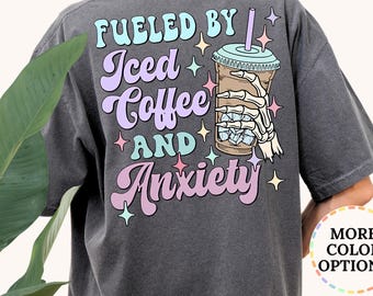 Comfort Colors® Fueled By Iced Coffee And Anxiety Shirt, Trendy Anxiety Shirt, Skeleton Hands Coffee, Coffee Lover Shirt, Coffee Mom Shirt