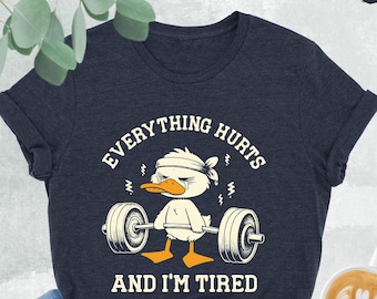Everything Hurts And I'm Tired Shirt, Funny Workout Shirt, Tired Duck Shirt, Funny Weightlifting Shirt, Funny Friend Gift, Funny Gym Shirt