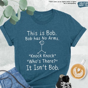 This Is Bob Bob Has No Arms Knock Knock Who&#39;s There? It Isn&#39;t Bob Shirt, Funny Men Shirt, Sarcastic Shirt, Dark Humor Shirt, Funny Men Gifts
