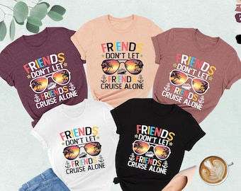 Friends Don't Let Friends Cruise Alone Shirt, Cruise Shirt, Cruise Vacation Shirt, Friends Cruise Shirt,Summer Cruise,Matching Cruise Shirts