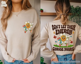 Don’t Let Their Energy Change Yours Sweatshirt, Inspirational Sweatshirt, Mental Health Sweatshirt, Positive Sayings, Motivational Hoodie