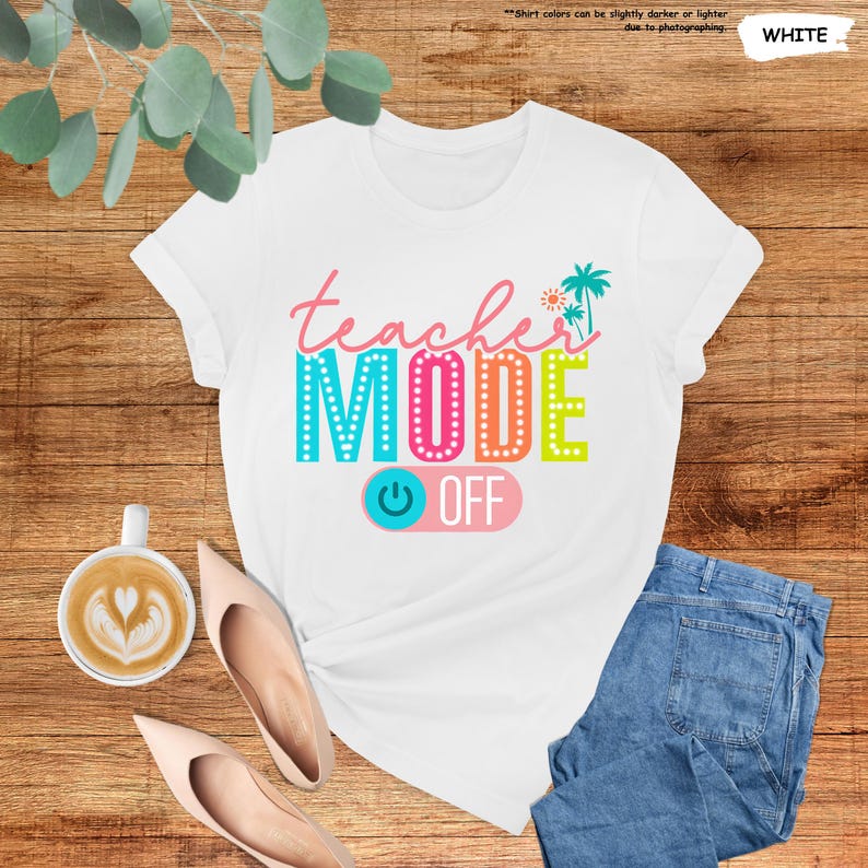 May include: White t-shirt with the text "teacher MODE OFF" in colorful letters with a light blue power button graphic. The text is surrounded by palm trees and a sun.