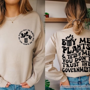 Buy Me Plants And Tell Me You Don't Trust The Government Sweatshirt, Funny Government Sweater, Conservative Hoodie, Libertarian Less Sweater