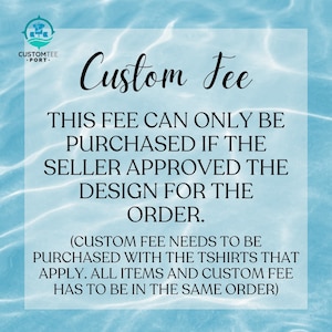 May include: A blue and white graphic with the text "Custom Fee" and the following information: "This fee can only be purchased if the seller approved the design for the order. (Custom fee needs to be purchased with the t-shirts that apply. All items and custom fee has to be in the same order)"