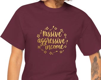 Passive Aggressive Income T-Shirt | Funny Sarcastic Graphic Tee | Snarky Humor Shirt
