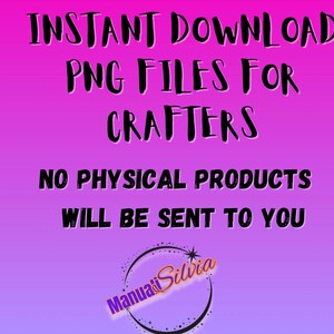 May include: A digital download graphic with a gradient pink and purple background. The text reads "INSTANT DOWNLOAD PNG FILES FOR CRAFTERS" and "NO PHYSICAL PRODUCTS WILL BE SENT TO YOU". The image includes the name "Manuali Silvia".