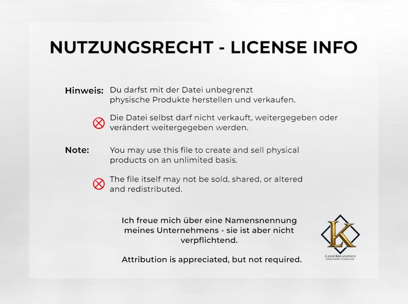 May include: A white informational document titled NUTZUNGSRECHT - LICENSE INFO. It outlines terms for using a digital file to create and sell physical products, stating the file cannot be sold, shared, or altered. Includes a company logo with a gold K.
