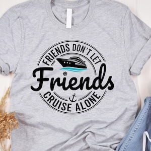 Friends Don&#39;t Let Friends Cruise Alone Shirt, Cruise Shirt, Cruise Vacation Shirt, Matching Cruise Shirts,Friends Cruise Shirt,Summer Cruise