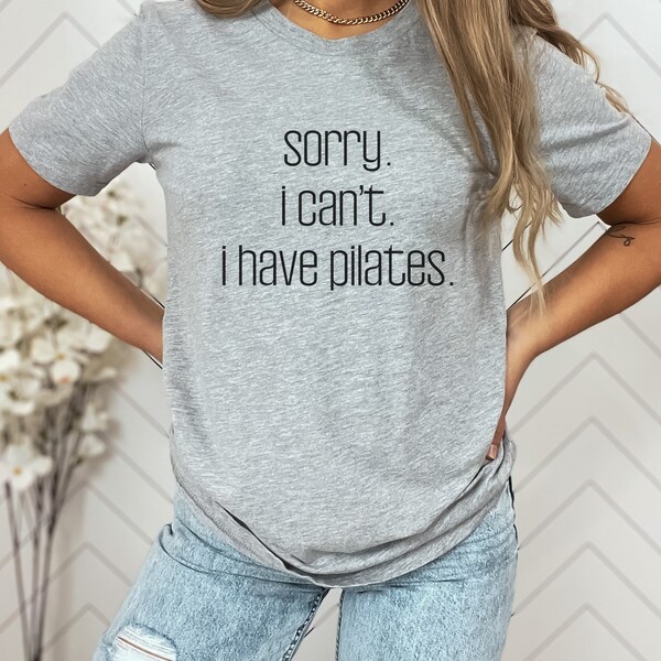 Sorry I Can't I Have Pilates Unisex Shirt Pilates Shirt Pilates Gift Pilates Clothes Pilates Instructor Pilates Workout