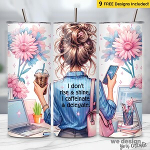 May include: A white tumbler with a floral design and the text "I don't rise & shine, I caffeinate & delegate." The design features a woman with a messy bun, holding a coffee and a phone. The tumbler includes a straw.