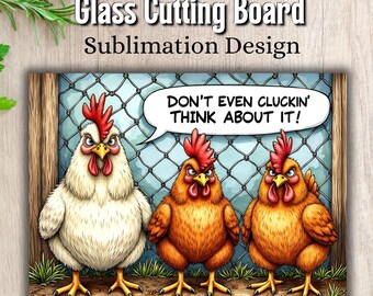 May include: A rectangular glass cutting board with a sublimation design featuring three cartoon chickens with angry expressions. The chickens stand in front of a wire fence, with a speech bubble that reads "DON'T EVEN CLUCKIN' THINK ABOUT IT!". The text "Glass Cutting Board Sublimation Design" is at the top.