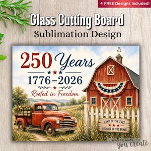 May include: A glass cutting board sublimation design featuring a red truck, a red barn with patriotic bunting, and text that reads 250 Years 1776-2026 Rooted in Freedom and Land of the Free Because of the Brave with a 4 Free Designs Included label.