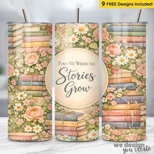 May include: A stainless steel tumbler with a floral design featuring stacks of books, roses, daisies, and the text "Find Me Where The Stories Grow." The tumbler includes a straw and the text "9 FREE Designs Included!"