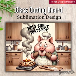 May include: A glass cutting board with a sublimation design featuring a cartoon pig chef reacting to a hot pie. The text "HOLY SHEET, THAT'S HOT!" is above the pig. The image includes kitchen elements.