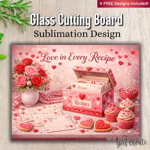 May include: A glass cutting board sublimation design with a romantic theme. The design features a pink recipe box, cupcakes, heart-shaped cookies, and a bouquet of roses. Text includes "Love in Every Recipe."