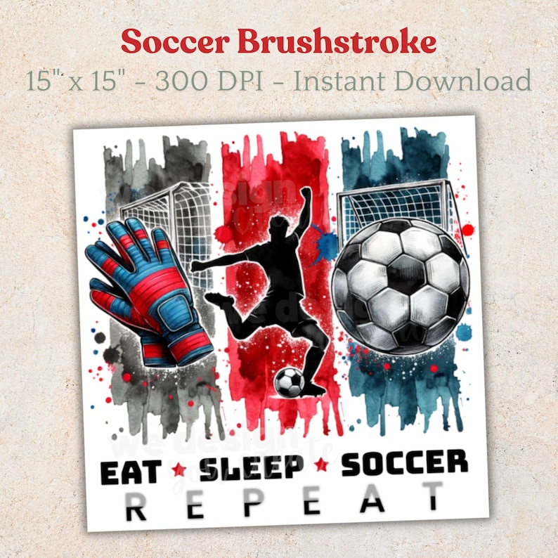 May include: A digital illustration of a soccer player kicking a ball, with a soccer ball, a pair of goalie gloves, and two soccer goals in the background. The image is in a watercolor style with splashes of red, blue, and gray. The text "EAT SLEEP SOCCER REPEAT" is at the bottom of the image.