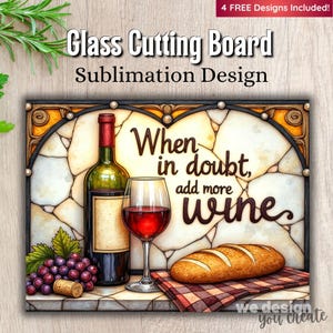 May include: A rectangular glass cutting board with a wine theme. It features a wine bottle, a glass of red wine, grapes, and a loaf of bread. The text "When in doubt, add more wine" is displayed. The board includes 4 free designs.