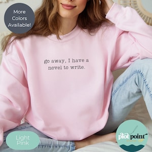 Go Away I have a novel to write, Author Sweatshirt - Gift for New Author - Future Bestselling Author - Custom Writer Apparel